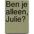 Ben je alleen, Julie?